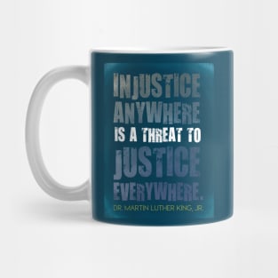 Injustice anywhere is a threat to justice everywhere - Martin Luther King, Jr. Mug